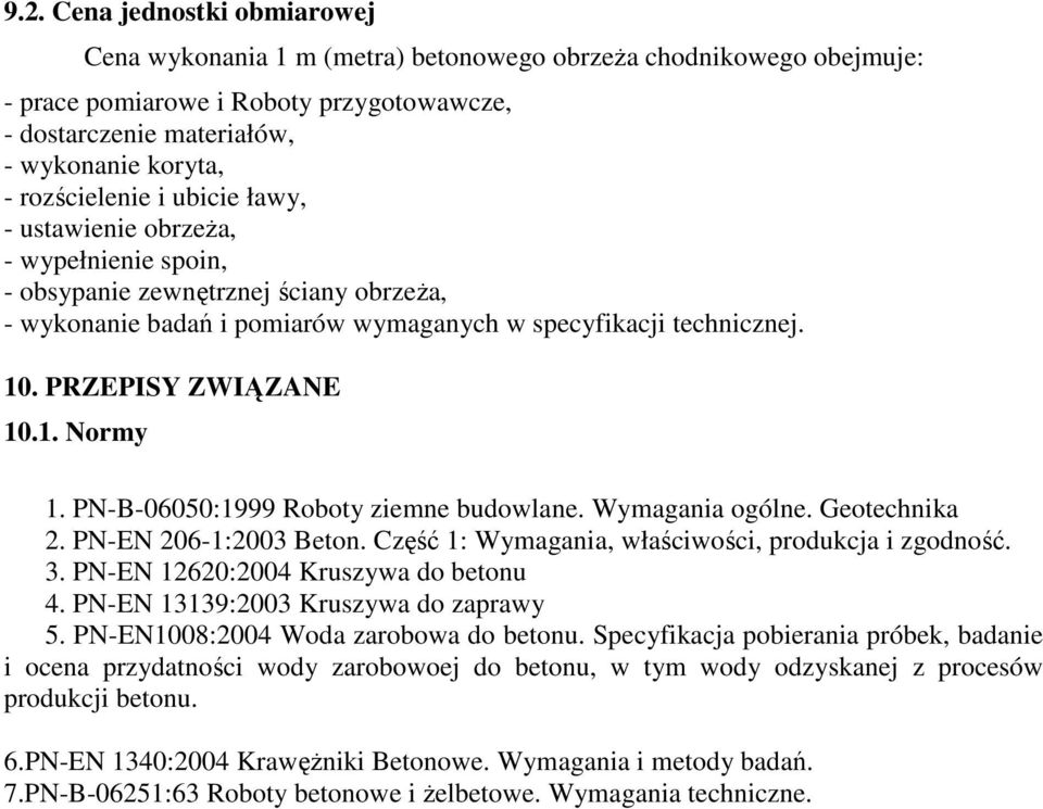 PRZEPISY ZWIĄZANE 10.1. Normy 1. PN-B-06050:1999 Roboty ziemne budowlane. Wymagania ogólne. Geotechnika 2. PN-EN 206-1:2003 Beton. Część 1: Wymagania, właściwości, produkcja i zgodność. 3.