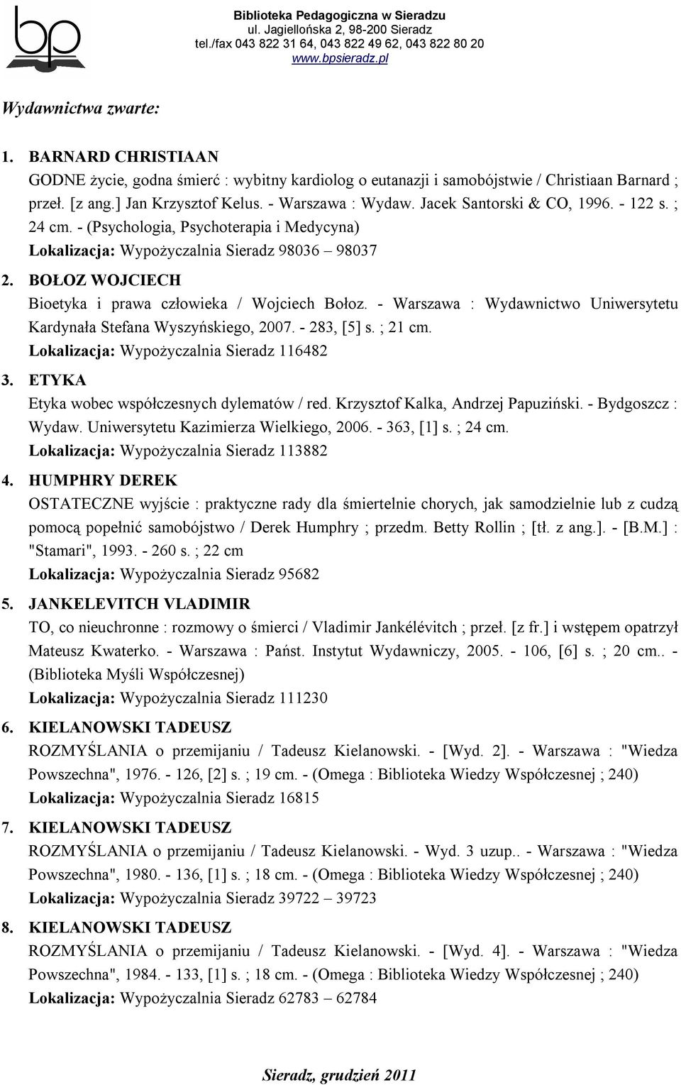 - Warszawa : Wydawnictwo Uniwersytetu Kardynała Stefana Wyszyńskiego, 2007. - 283, [5] s. ; 21 cm. Lokalizacja: Wypożyczalnia Sieradz 116482 3. ETYKA Etyka wobec współczesnych dylematów / red.