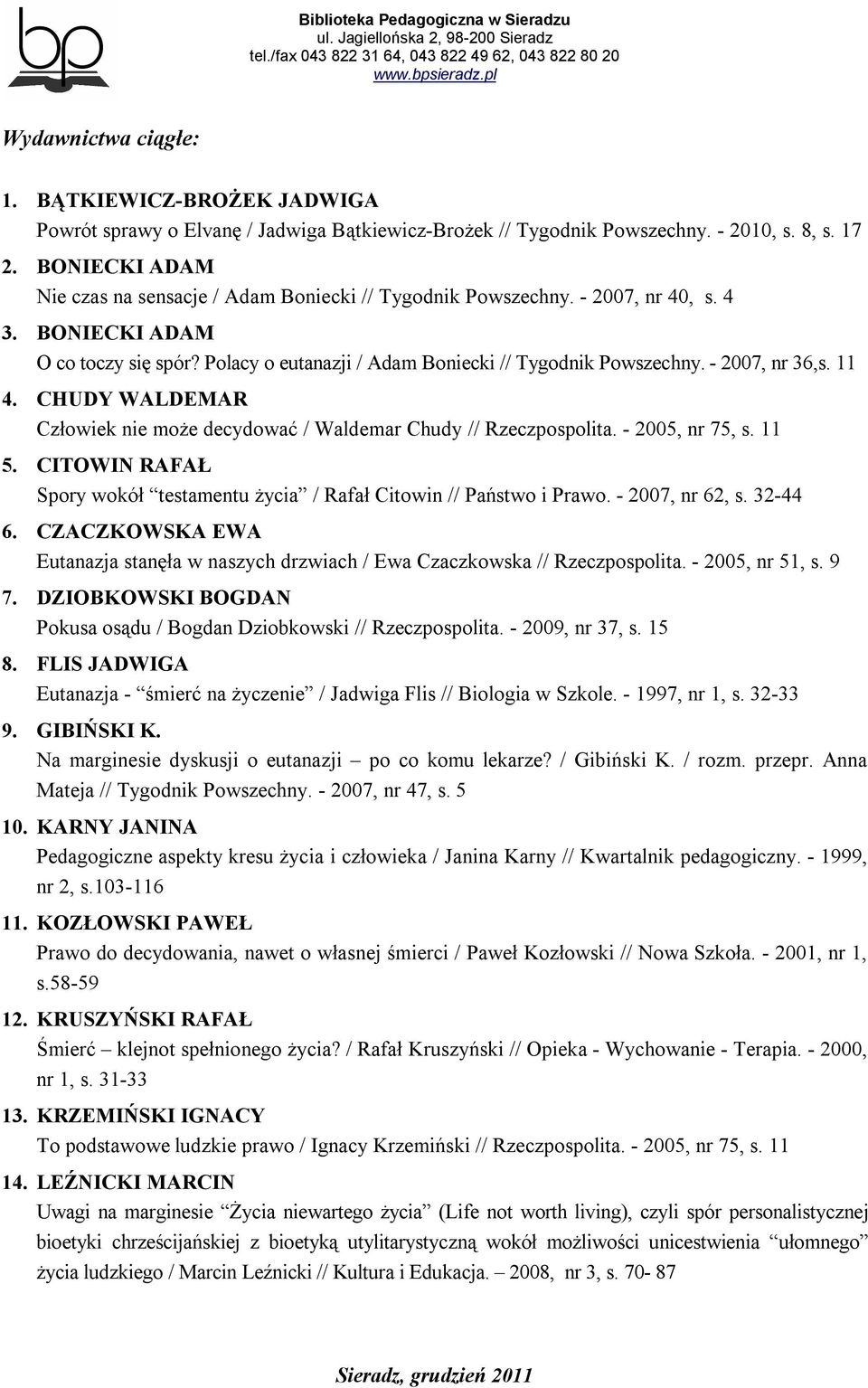 - 2007, nr 36,s. 11 4. CHUDY WALDEMAR Człowiek nie może decydować / Waldemar Chudy // Rzeczpospolita. - 2005, nr 75, s. 11 5.
