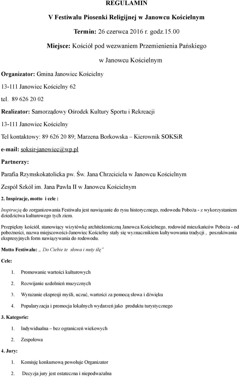 89 626 20 02 w Janowcu Kościelnym Realizator: Samorządowy Ośrodek Kultury Sportu i Rekreacji 13-111 Janowiec Kościelny Tel kontaktowy: 89 626 20 89; Marzena Borkowska Kierownik SOKSiR e-mail: