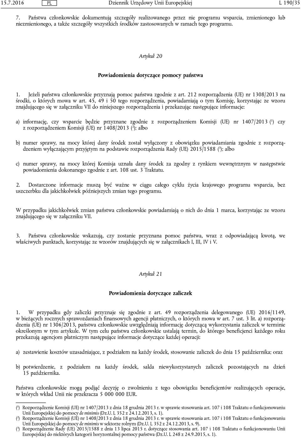 Artykuł 20 Powiadomienia dotyczące pomocy państwa 1. Jeżeli państwa członkowskie przyznają pomoc państwa zgodnie z art. 212 rozporządzenia (UE) nr 1308/2013 na środki, o których mowa w art.