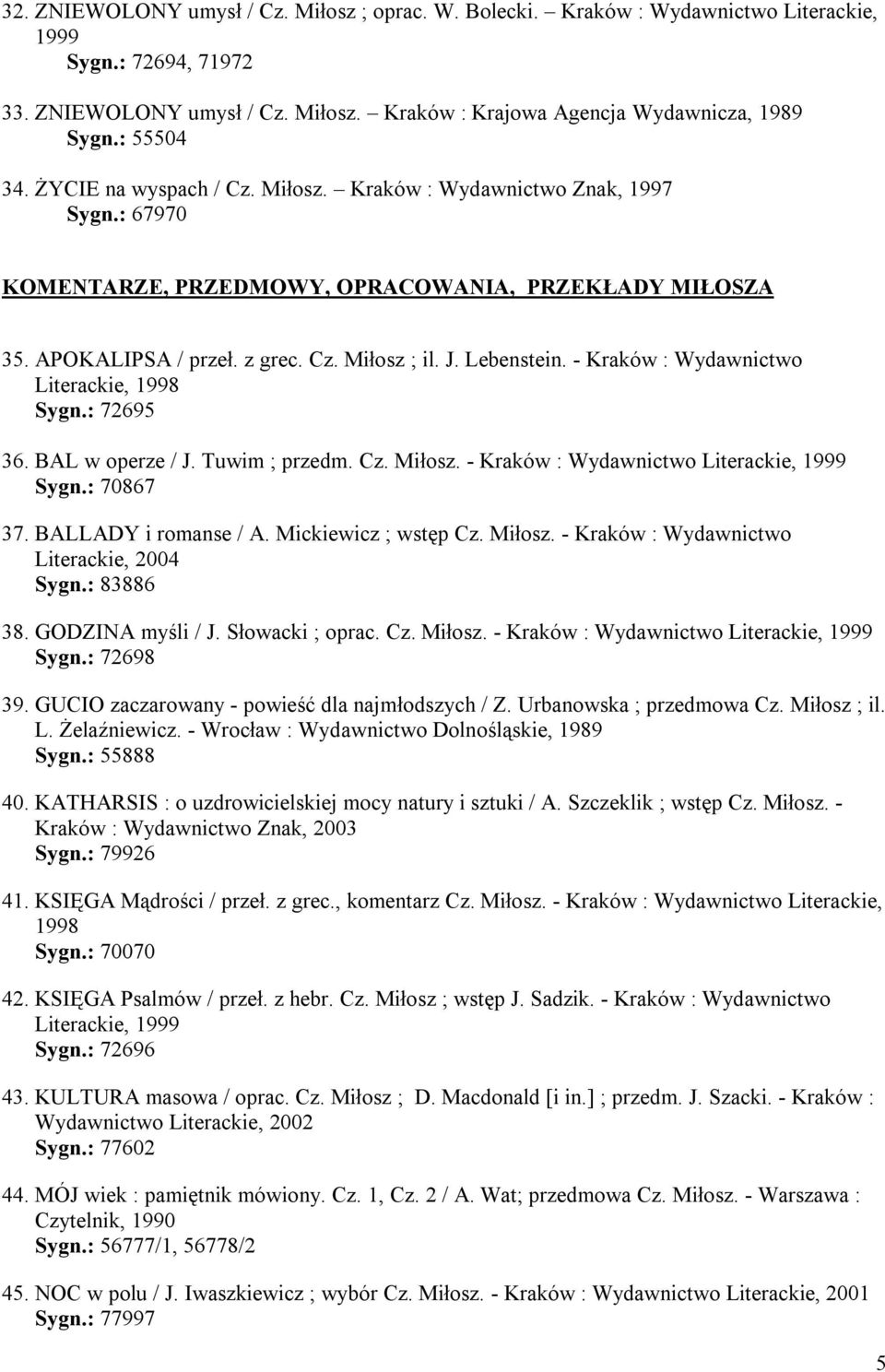 Lebenstein. - Kraków : Wydawnictwo Literackie, 1998 Sygn.: 72695 36. BAL w operze / J. Tuwim ; przedm. Cz. Miłosz. - Kraków : Wydawnictwo Literackie, 1999 Sygn.: 70867 37. BALLADY i romanse / A.