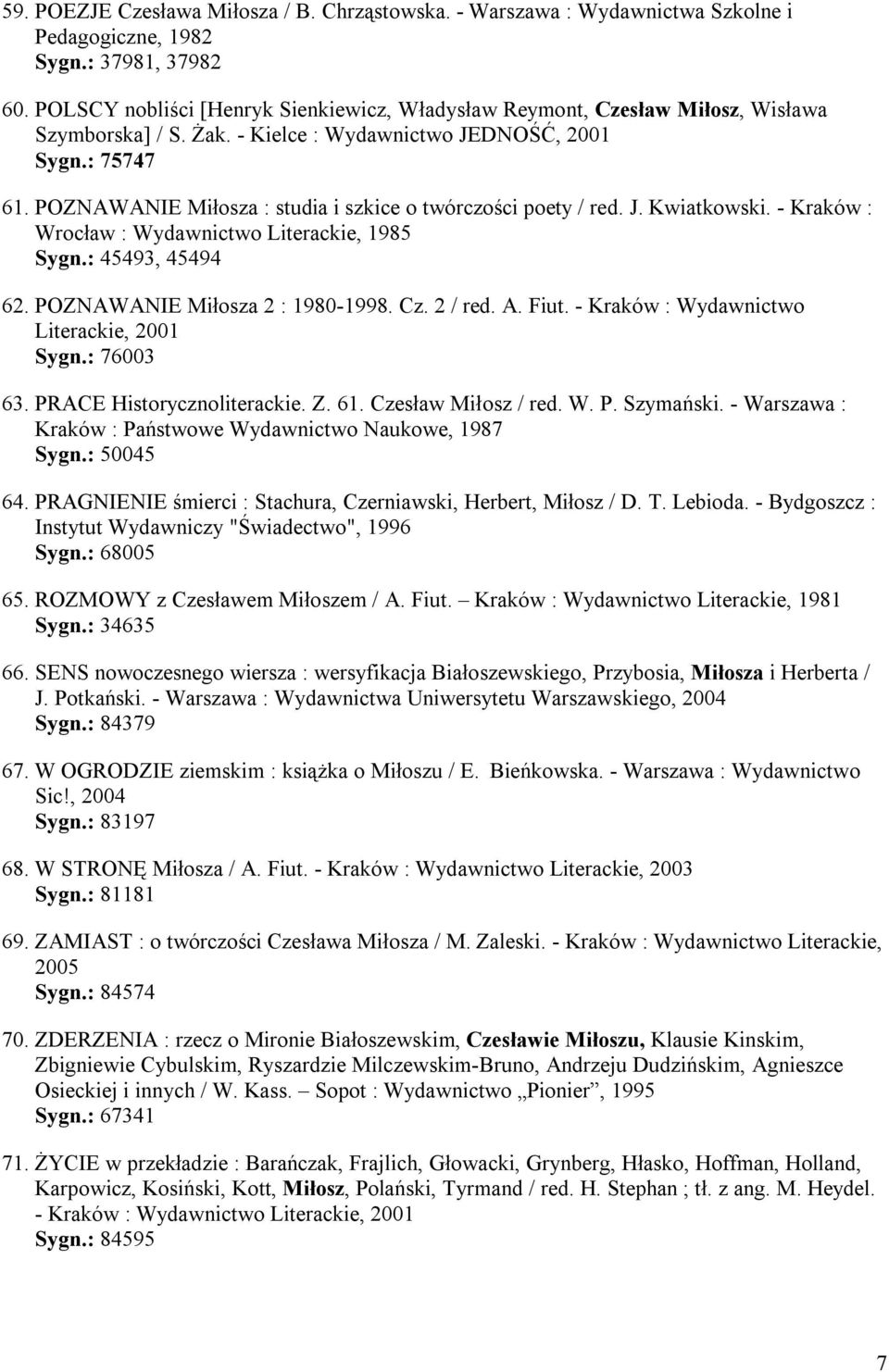 POZNAWANIE Miłosza : studia i szkice o twórczości poety / red. J. Kwiatkowski. - Kraków : Wrocław : Wydawnictwo Literackie, 1985 Sygn.: 45493, 45494 62. POZNAWANIE Miłosza 2 : 1980-1998. Cz. 2 / red.