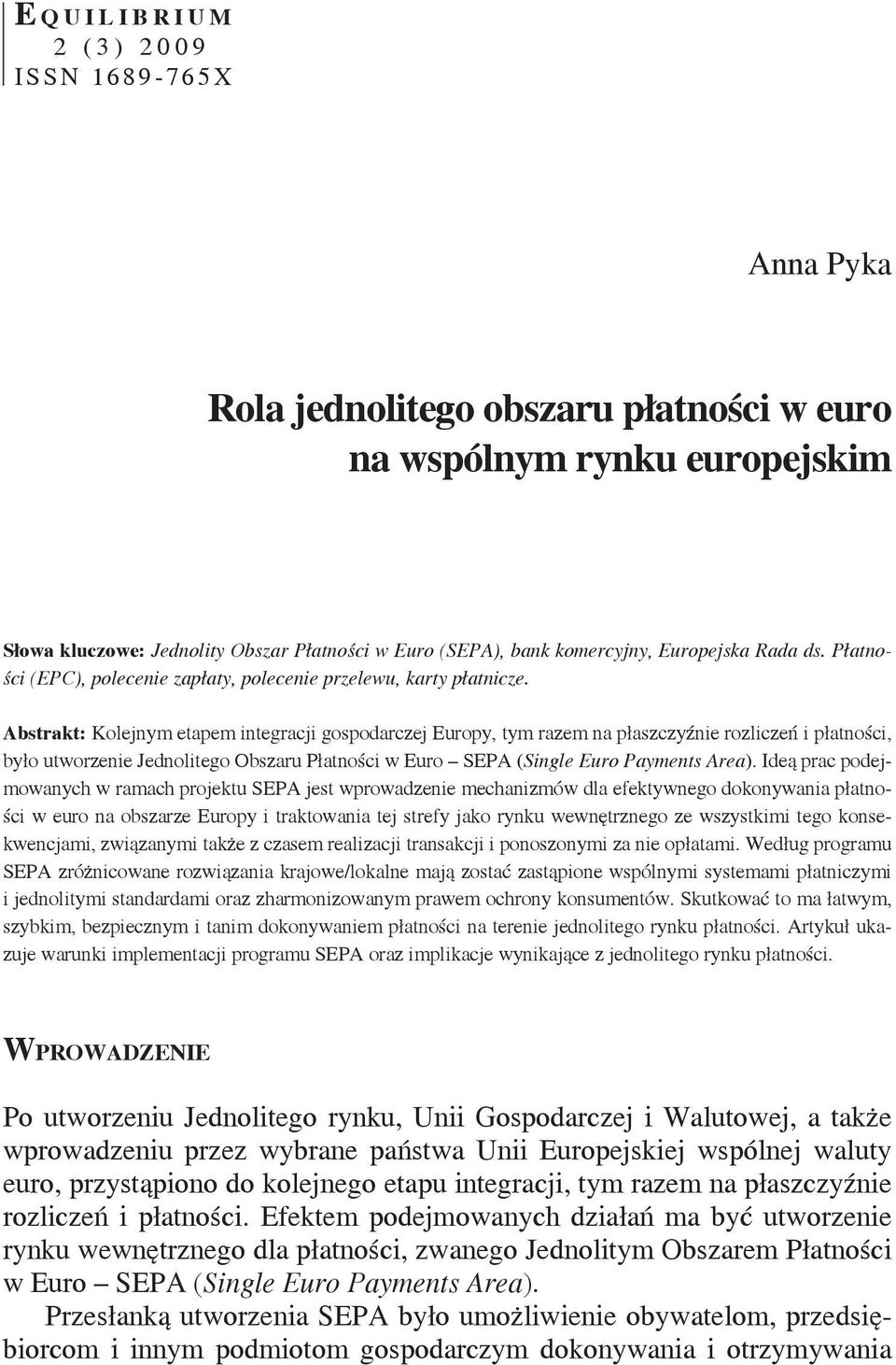 Abstrakt: Kolejnym etapem integracji gospodarczej Europy, tym razem na płaszczyźnie rozliczeń i płatności, było utworzenie Jednolitego Obszaru Płatności w Euro SEPA (Single Euro Payments Area).