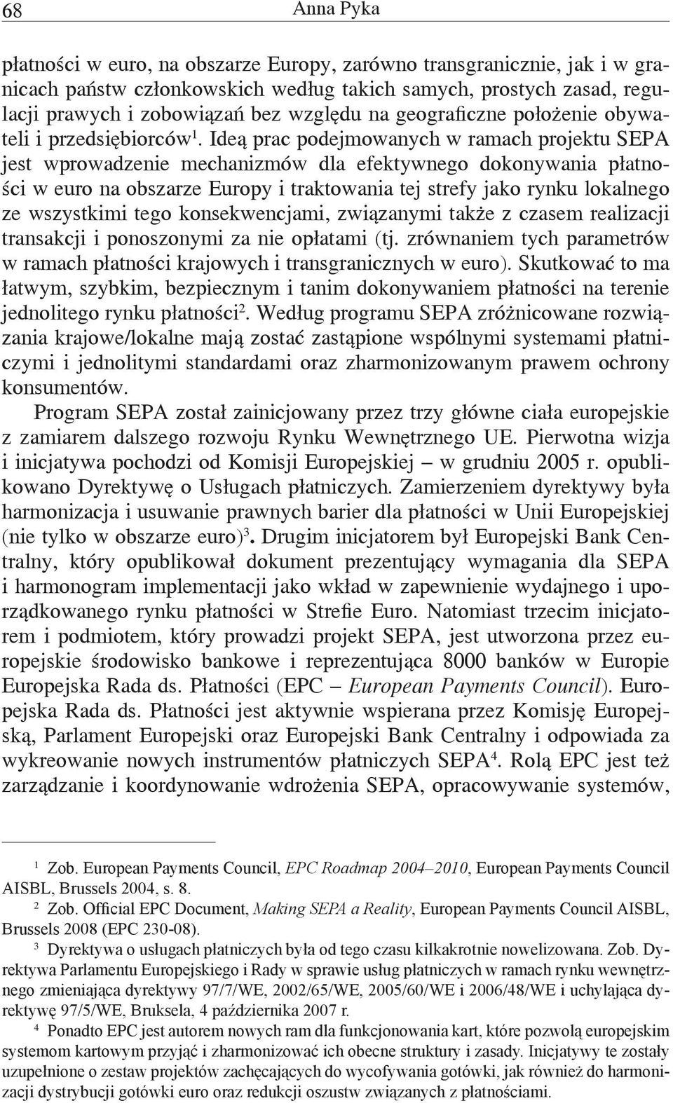 Ideą prac podejmowanych w ramach projektu SEPA jest wprowadzenie mechanizmów dla efektywnego dokonywania płatności w euro na obszarze Europy i traktowania tej strefy jako rynku lokalnego ze