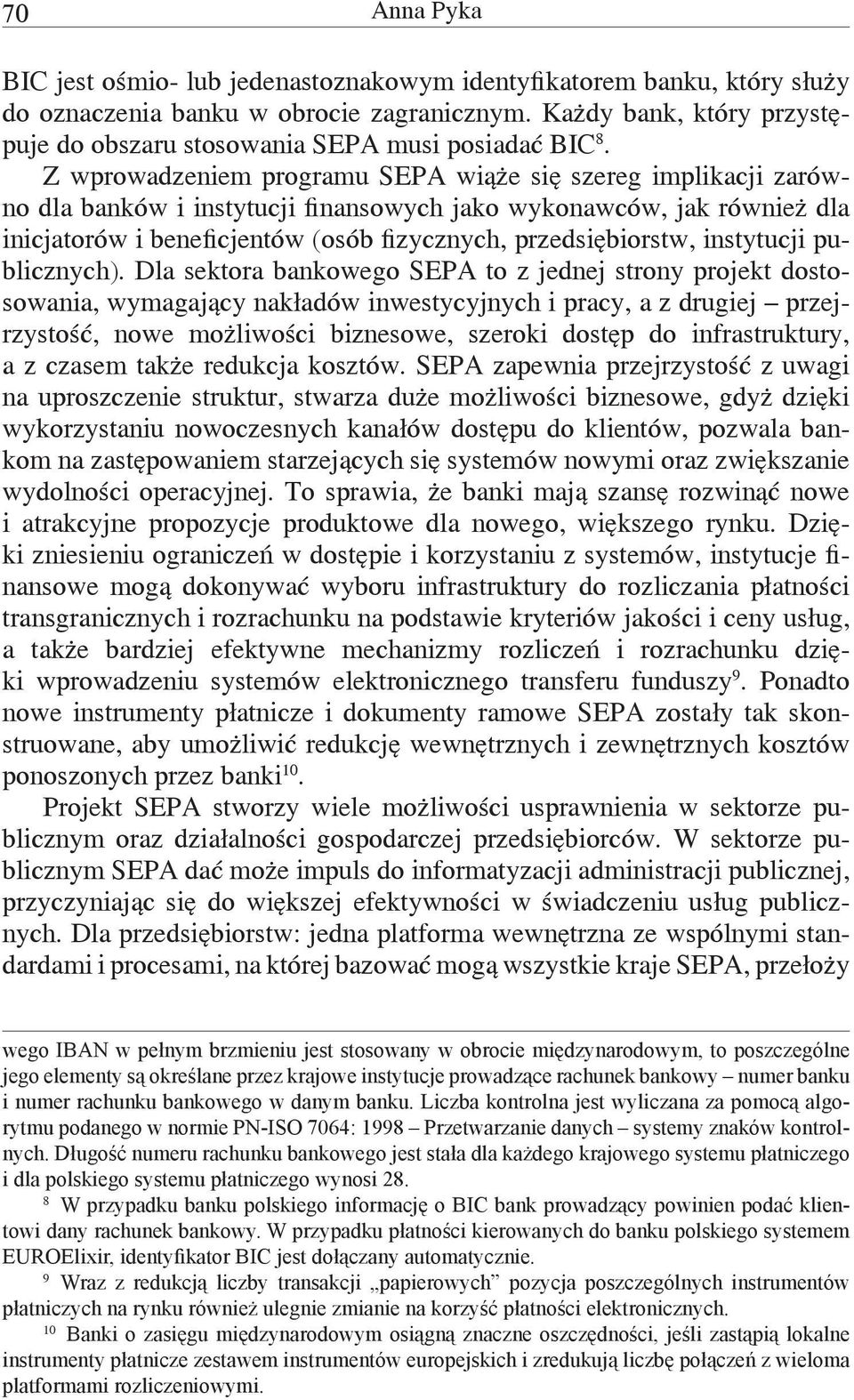 Z wprowadzeniem programu SEPA wiąże się szereg implikacji zarówno dla banków i instytucji finansowych jako wykonawców, jak również dla inicjatorów i beneficjentów (osób fizycznych, przedsiębiorstw,