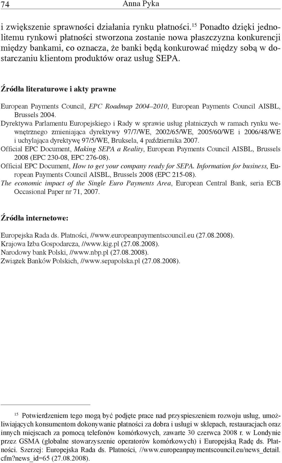 usług SEPA. Źródła literaturowe i akty prawne European Payments Council, EPC Roadmap 2004 2010, European Payments Council AISBL, Brussels 2004.