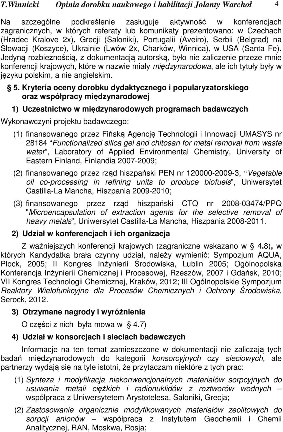 Jedyną rozbieżnością, z dokumentacją autorską, było nie zaliczenie przeze mnie konferencji krajowych, które w nazwie miały międzynarodowa, ale ich tytuły były w języku polskim, a nie angielskim. 5.