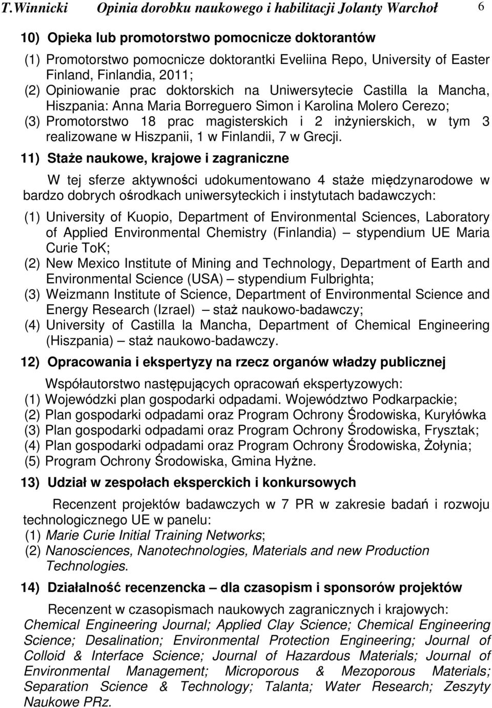 i 2 inżynierskich, w tym 3 realizowane w Hiszpanii, 1 w Finlandii, 7 w Grecji.