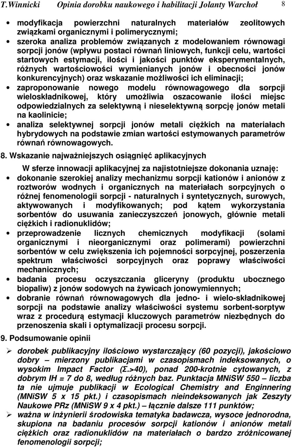 wymienianych jonów i obecności jonów konkurencyjnych) oraz wskazanie możliwości ich eliminacji; zaproponowanie nowego modelu równowagowego dla sorpcji wieloskładnikowej, który umożliwia oszacowanie