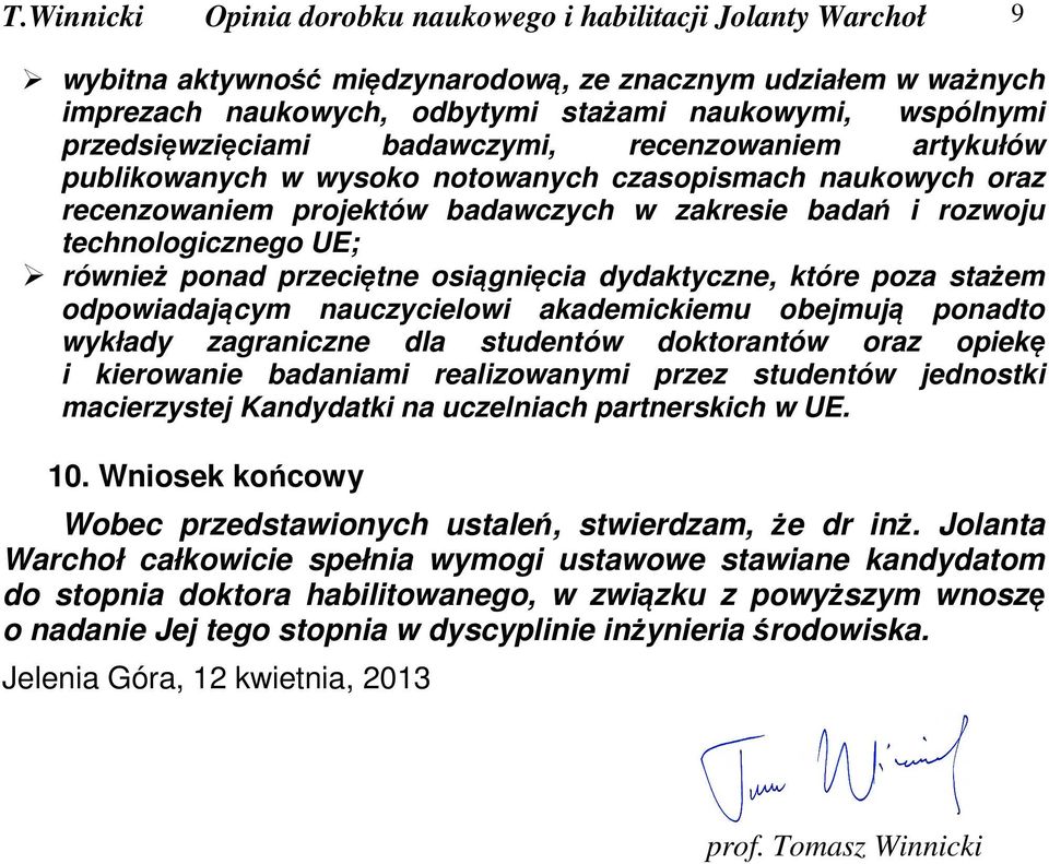 również ponad przeciętne osiągnięcia dydaktyczne, które poza stażem odpowiadającym nauczycielowi akademickiemu obejmują ponadto wykłady zagraniczne dla studentów doktorantów oraz opiekę i kierowanie