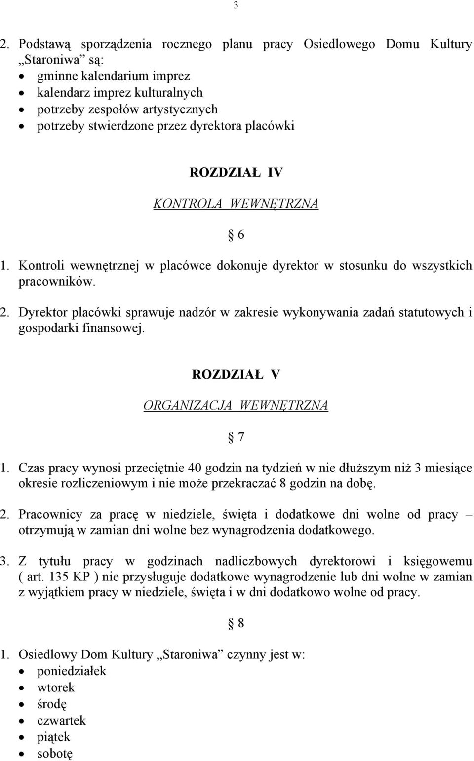 Dyrektor placówki sprawuje nadzór w zakresie wykonywania zadań statutowych i gospodarki finansowej. ROZDZIAŁ V ORGANIZACJA WEWNĘTRZNA 7 1.