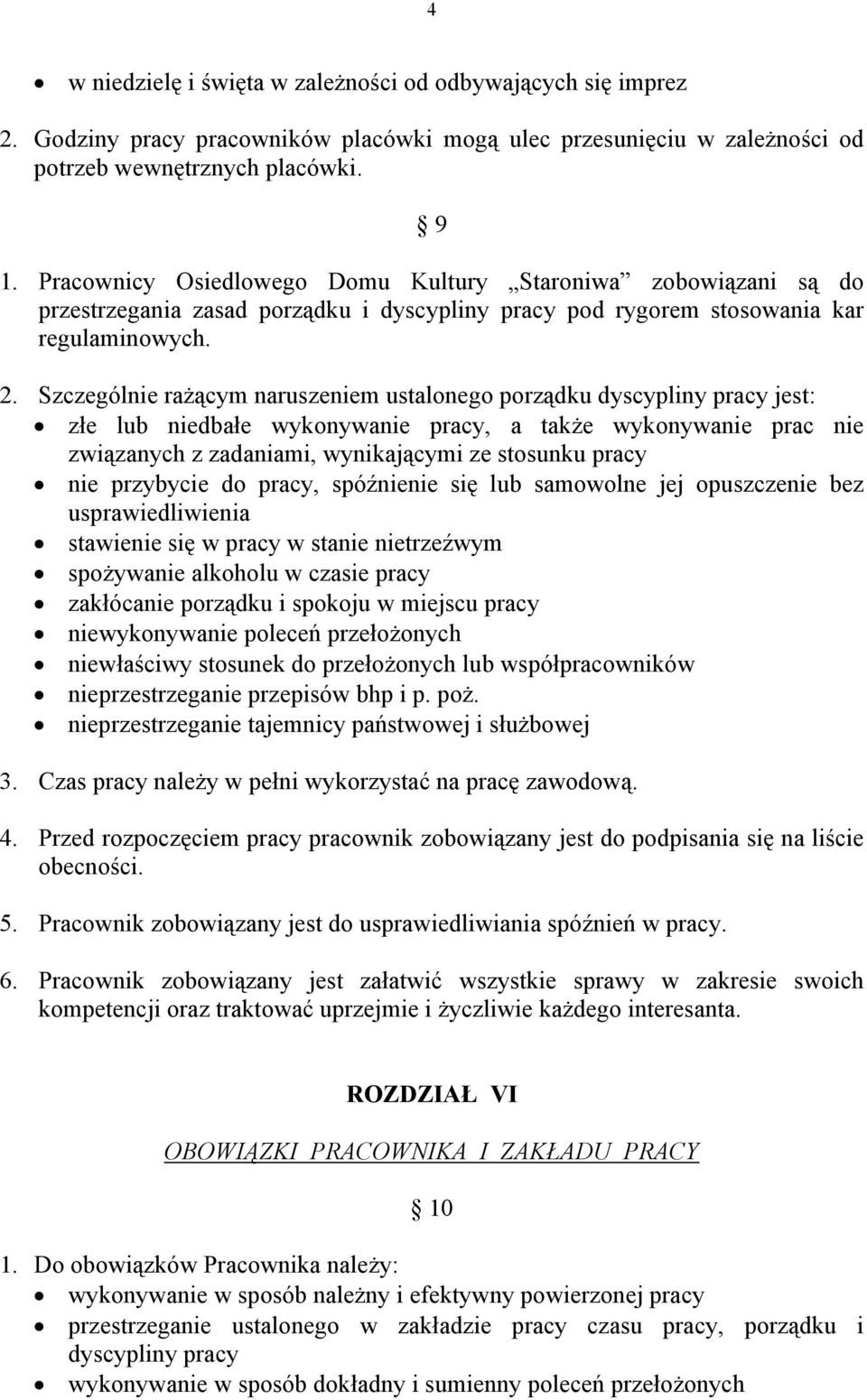 Szczególnie rażącym naruszeniem ustalonego porządku dyscypliny pracy jest: złe lub niedbałe wykonywanie pracy, a także wykonywanie prac nie związanych z zadaniami, wynikającymi ze stosunku pracy nie