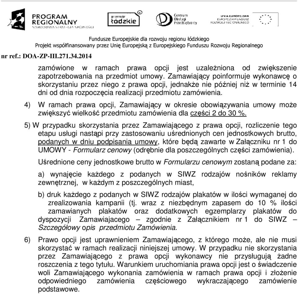 4) W ramach prawa opcji, Zamawiający w okresie obowiązywania umowy może zwiększyć wielkość przedmiotu zamówienia dla części 2 do 30 %.