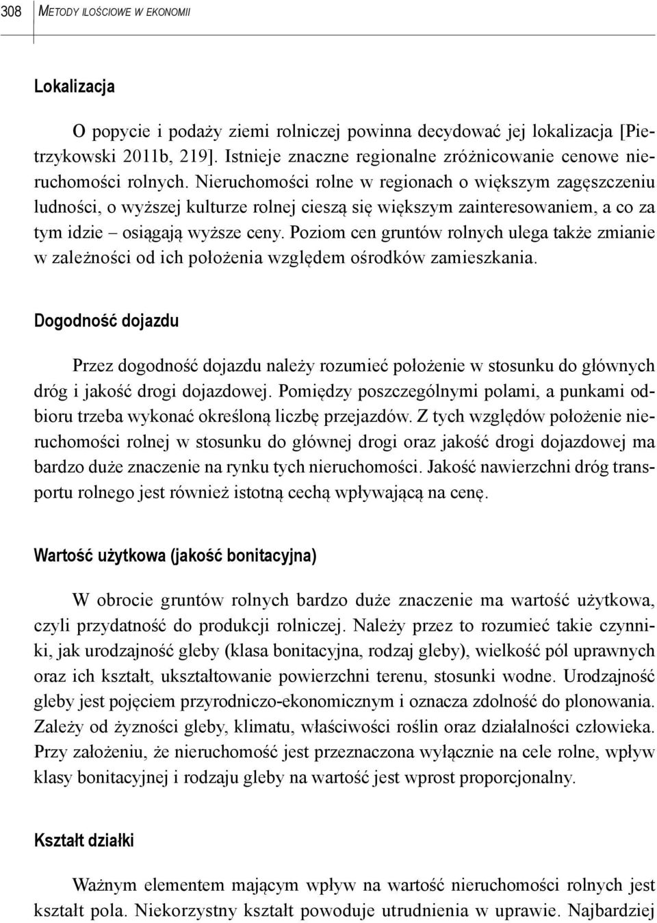 Nieruchomości rolne w regionach o większym zagęszczeniu ludności, o wyższej kulturze rolnej cieszą się większym zainteresowaniem, a co za tym idzie osiągają wyższe ceny.