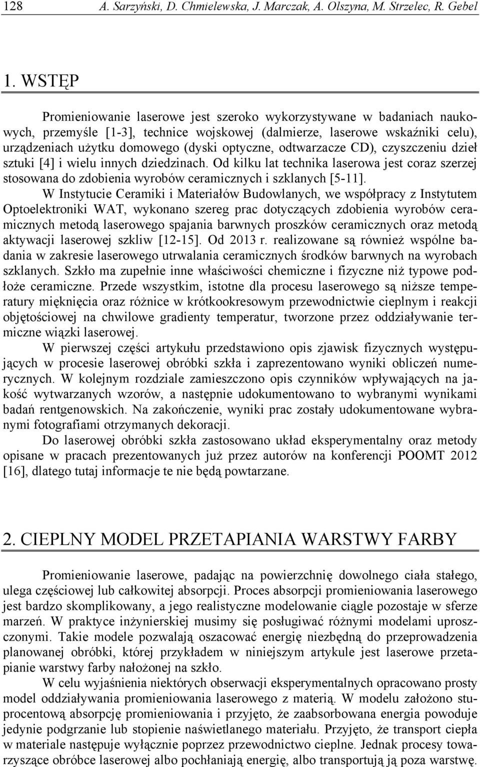 optyczne, odtwarzacze CD), czyszczeniu dzieł sztuki [4] i wielu innych dziedzinach. Od kilku lat technika laserowa jest coraz szerzej stosowana do zdobienia wyrobów ceramicznych i szklanych [5-11].