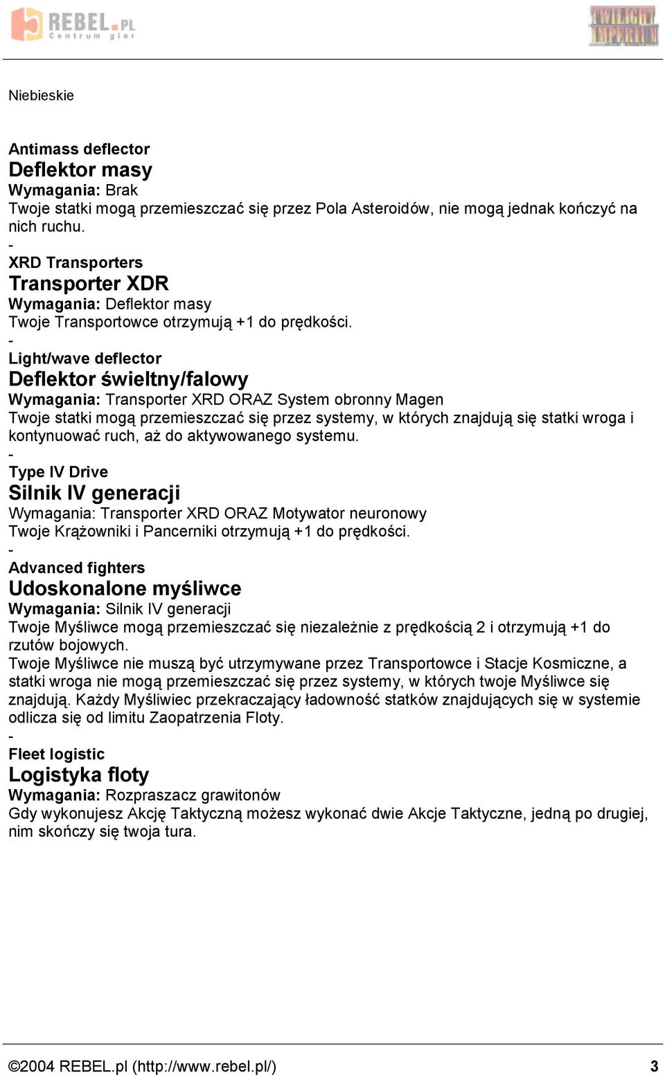 Light/wave deflector Deflektor s wieltny/falowy Wymagania: Transporter XRD ORAZ System obronny Magen Twoje statki moga przemieszczac sie przez systemy, w ktorych znajduja sie statki wroga i