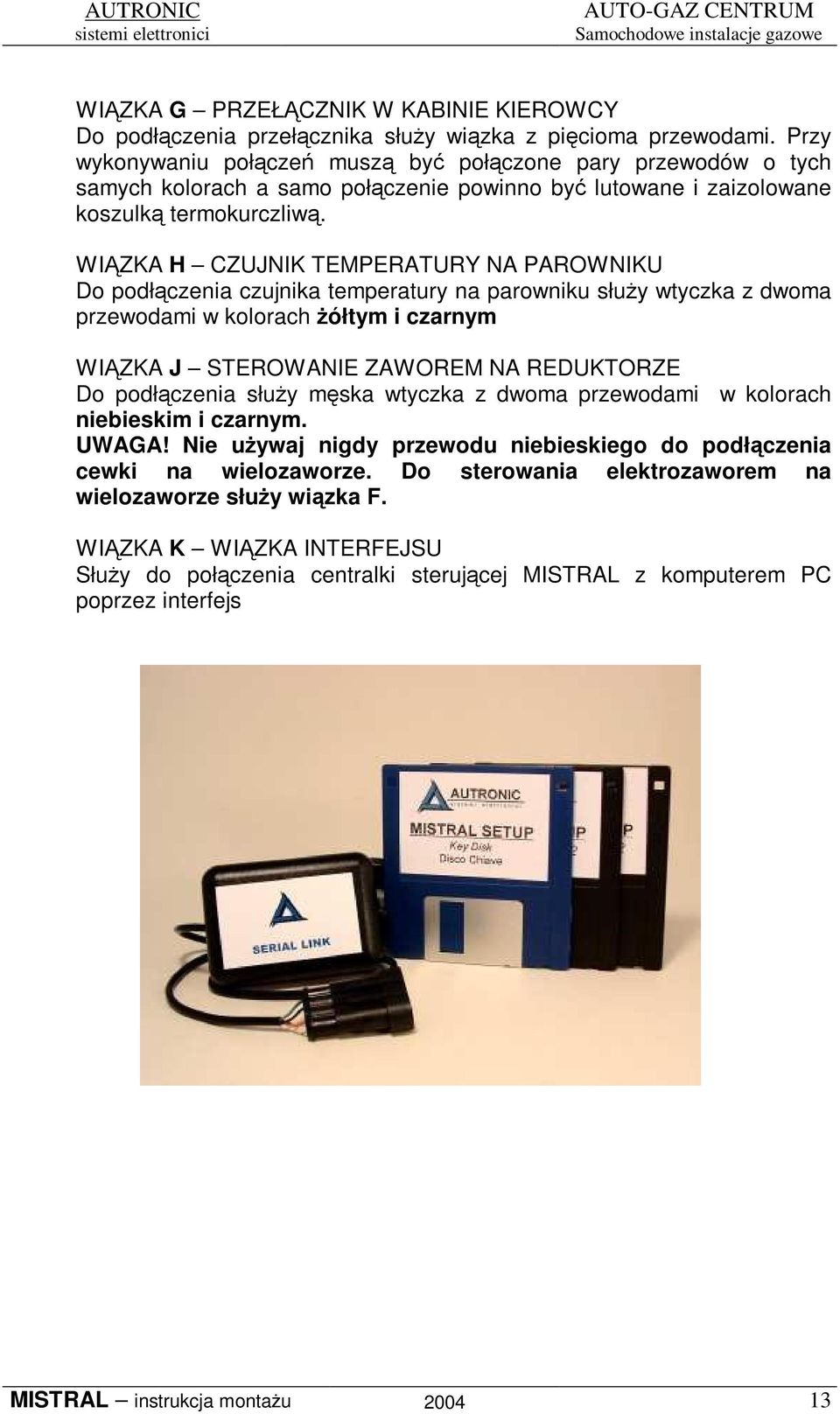 WIZKA H CZUJNIK TEMPERATURY NA PAROWNIKU Do podłczenia czujnika temperatury na parowniku słuy wtyczka z dwoma przewodami w kolorach ółtym i czarnym WIZKA J STEROWANIE ZAWOREM NA REDUKTORZE Do