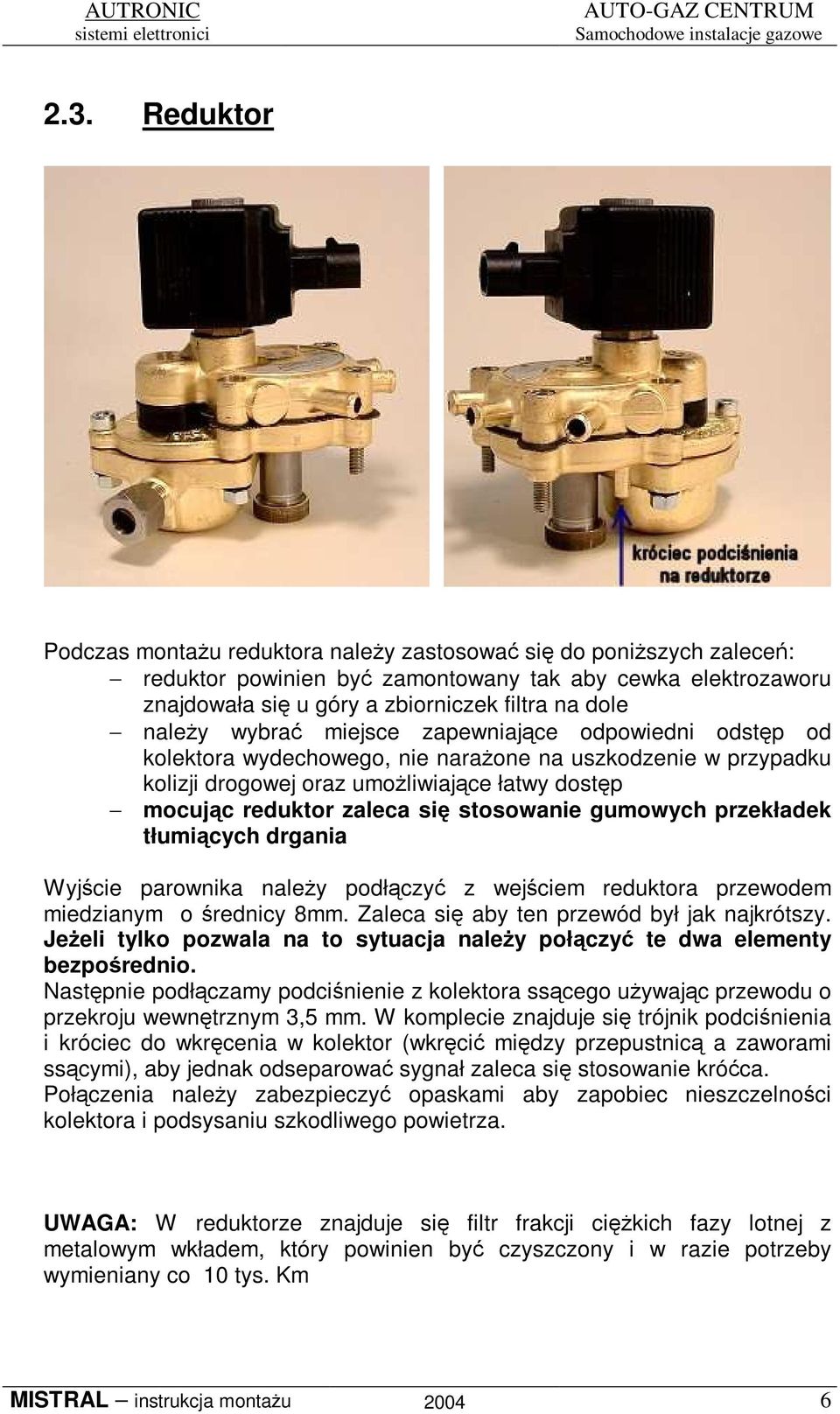 przekładek tłumicych drgania Wyjcie parownika naley podłczy z wejciem reduktora przewodem miedzianym o rednicy 8mm. Zaleca si aby ten przewód był jak najkrótszy.