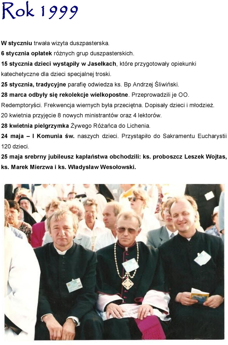 28 marca odbyły się rekolekcje wielkopostne. Przeprowadzili je OO. Redemptoryści. Frekwencja wiernych była przeciętna. Dopisały dzieci i młodzież.