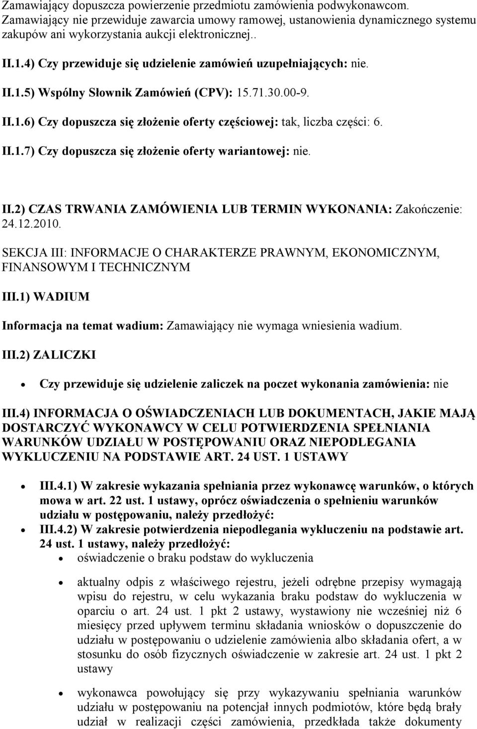 4) Czy przewiduje się udzielenie zamówień uzupełniających: nie. II.1.5) Wspólny Słownik Zamówień (CPV): 15.71.30.00-9. II.1.6) Czy dopuszcza się złożenie oferty częściowej: tak, liczba części: 6. II.1.7) Czy dopuszcza się złożenie oferty wariantowej: nie.