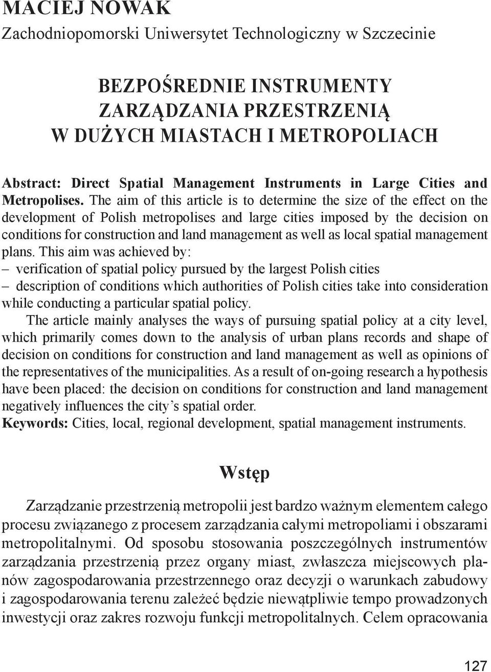 The aim of this article is to determine the size of the effect on the development of Polish metropolises and large cities imposed by the decision on conditions for construction and land management as