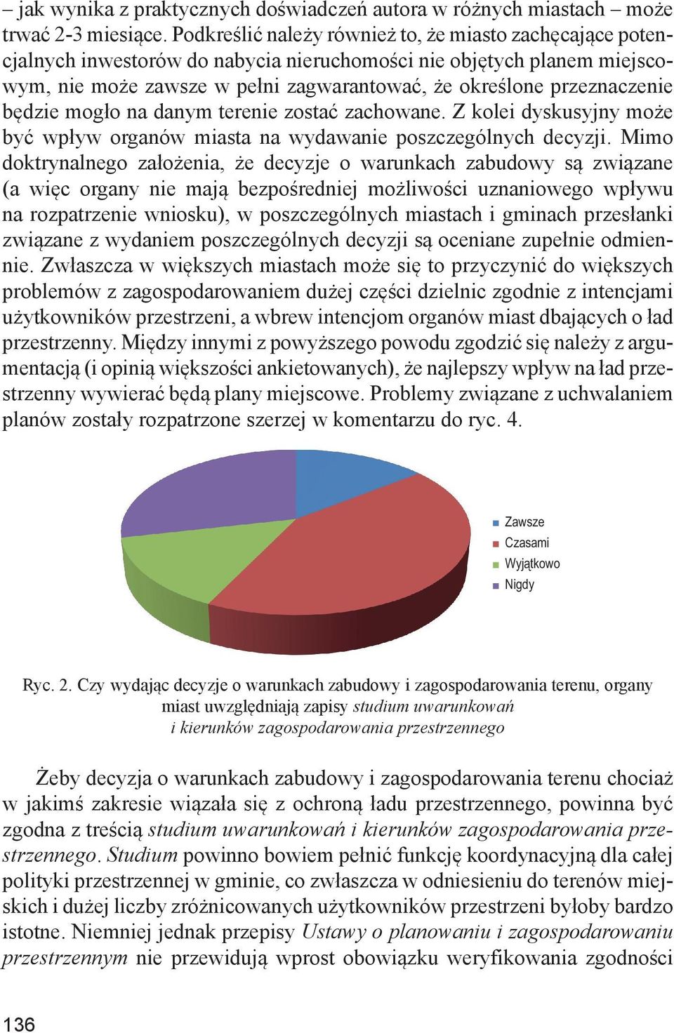 będzie mogło na danym terenie zostać zachowane. Z kolei dyskusyjny może być wpływ organów miasta na wydawanie poszczególnych decyzji.