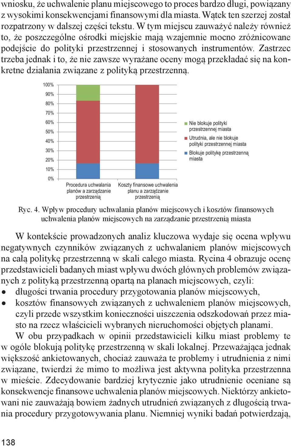 Zastrzec trzeba jednak i to, że nie zawsze wyrażane oceny mogą przekładać się na konkretne działania związane z polityką przestrzenną.