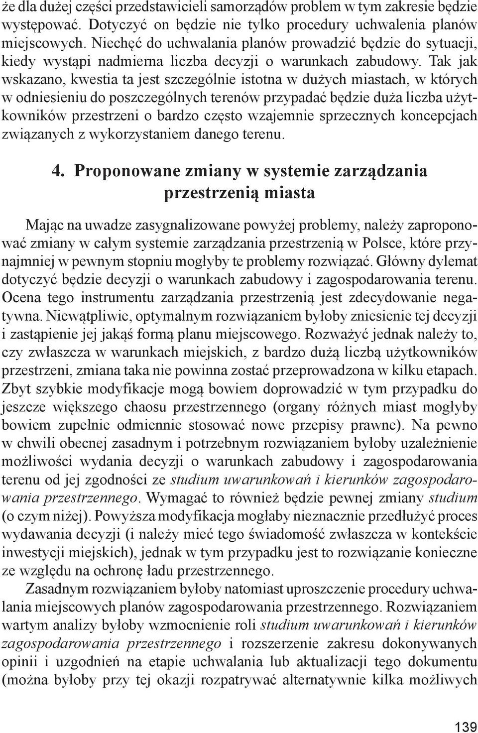 Tak jak wskazano, kwestia ta jest szczególnie istotna w dużych miastach, w których w odniesieniu do poszczególnych terenów przypadać będzie duża liczba użytkowników przestrzeni o bardzo często