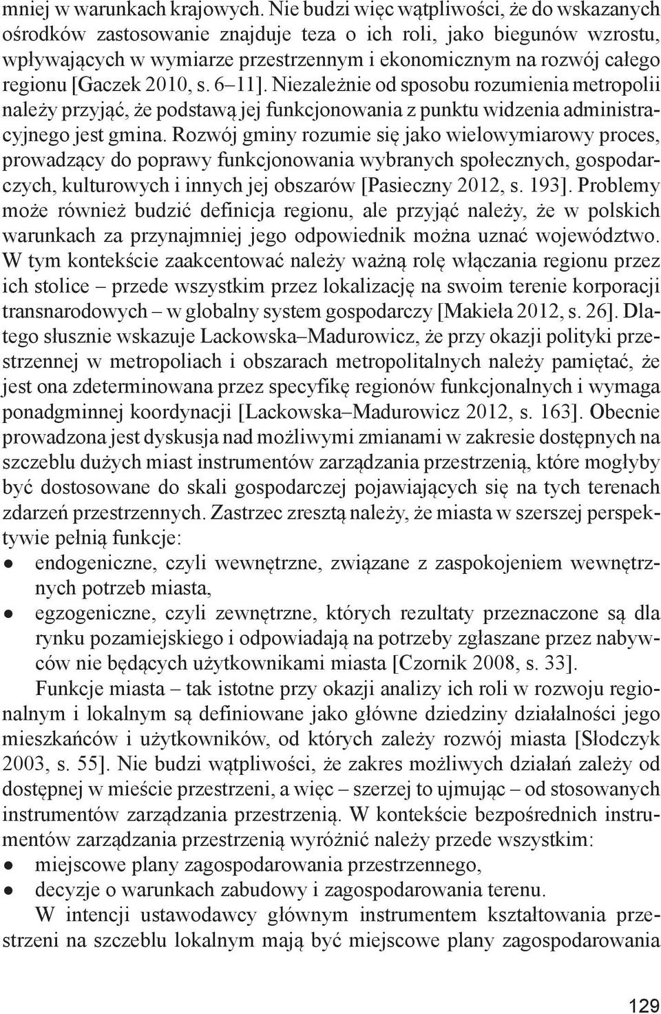 [Gaczek 2010, s. 6 11]. Niezależnie od sposobu rozumienia metropolii należy przyjąć, że podstawą jej funkcjonowania z punktu widzenia administracyjnego jest gmina.