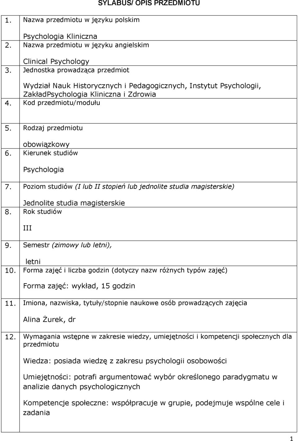 Kierunek studiów Psychologia 7. Poziom studiów (I lub II stopień lub jednolite studia magisterskie) Jednolite studia magisterskie 8. Rok studiów III 9. Semestr (zimowy lub letni), letni 10.