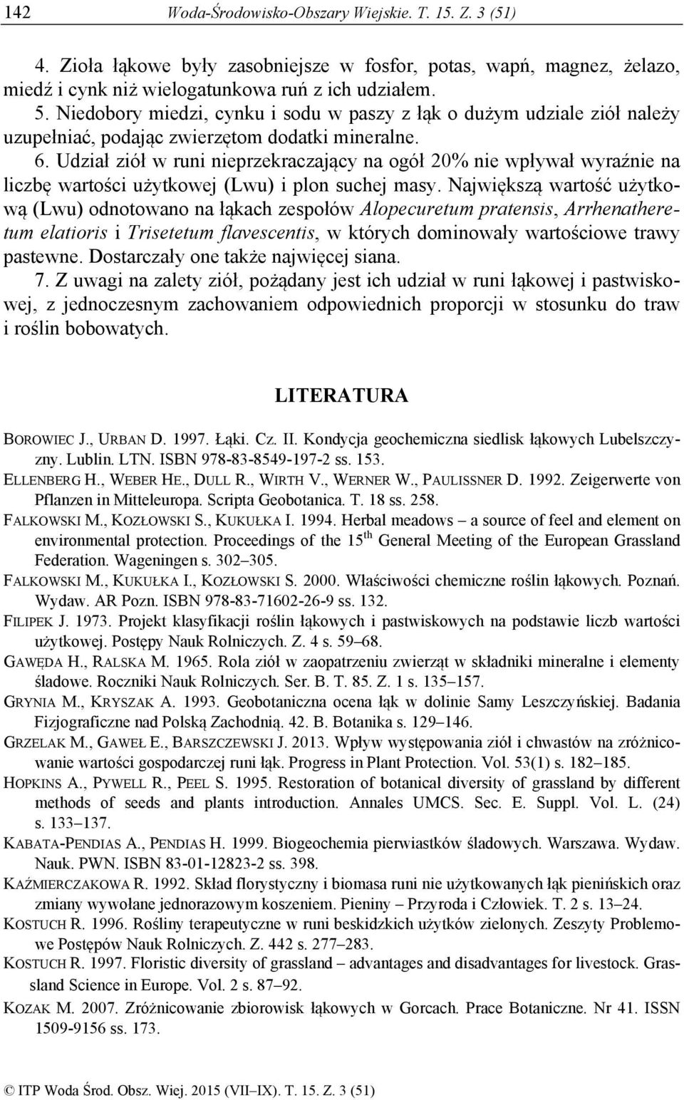 Udział ziół w runi nieprzekraczający na ogół 20% nie wpływał wyraźnie na liczbę wartości użytkowej (Lwu) i plon suchej masy.