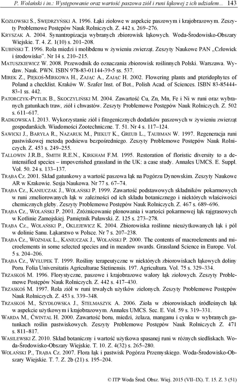 1996. Rola miedzi i molibdenu w żywieniu zwierząt. Zeszyty Naukowe PAN Człowiek i środowisko. Nr 14 s. 210 215. MATUSZKIEWICZ W. 2008. Przewodnik do oznaczania zbiorowisk roślinnych Polski. Warszawa.