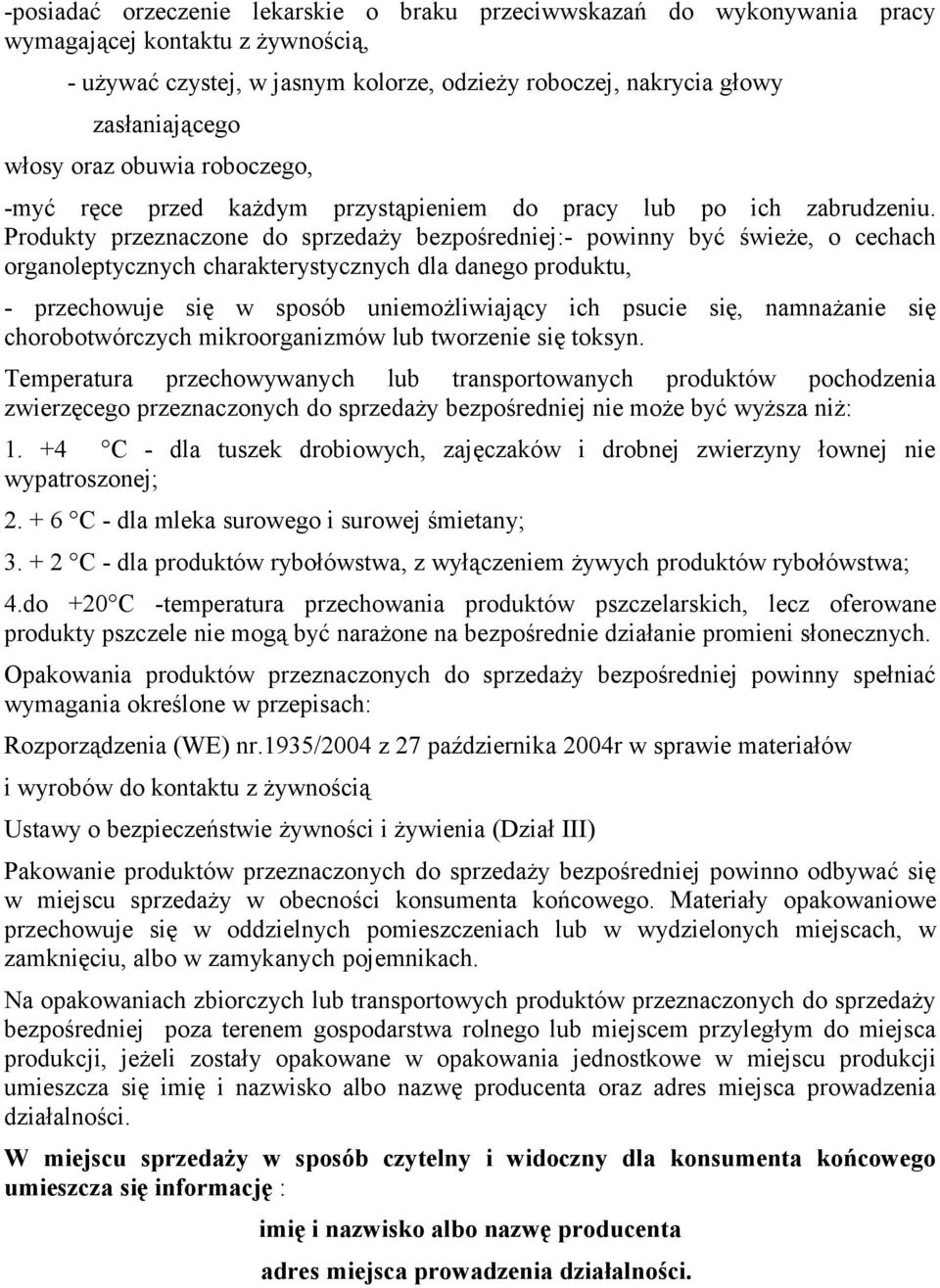 Produkty przeznaczone do sprzedaży bezpośredniej:- powinny być świeże, o cechach organoleptycznych charakterystycznych dla danego produktu, - przechowuje się w sposób uniemożliwiający ich psucie się,