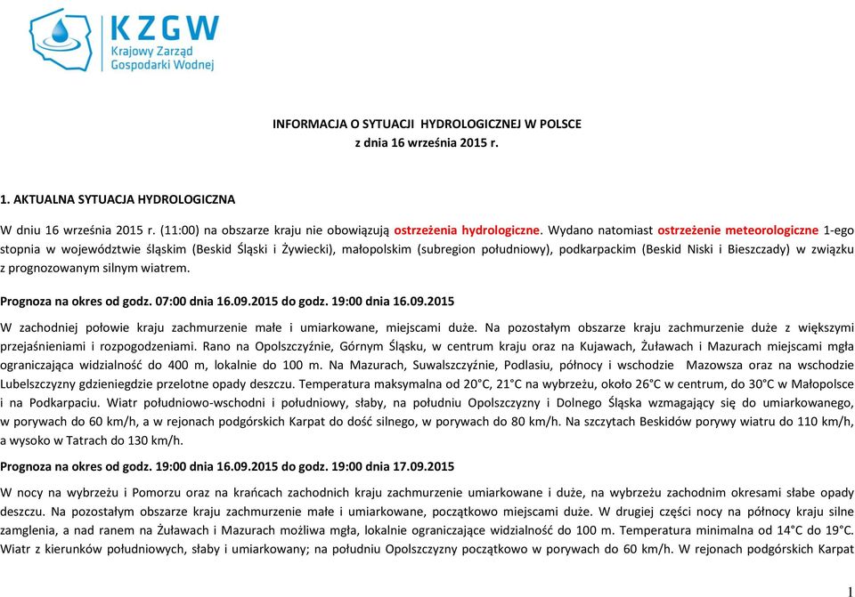 Wydano natomiast ostrzeżenie meteorologiczne 1-ego stopnia w województwie śląskim (Beskid Śląski i Żywiecki), małopolskim (subregion południowy), podkarpackim (Beskid Niski i Bieszczady) w związku z