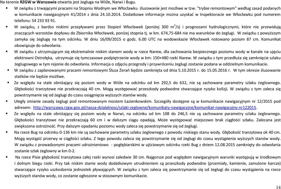 W związku, z bardzo niskimi przepływami przez Stopień Włocławek (poniżej 300 m 3 /s) i prognozami hydrologicznymi, które nie przewidują znaczących wzrostów dopływu do Zbiornika Włocławek, poniżej