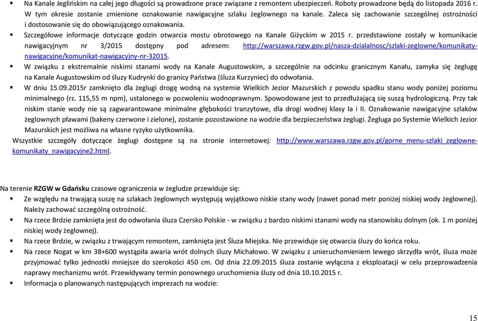 Szczegółowe informacje dotyczące godzin otwarcia mostu obrotowego na Kanale Giżyckim w 2015 r. przedstawione zostały w komunikacie nawigacyjnym nr 3/2015 dostępny pod adresem: http://warszawa.rzgw.