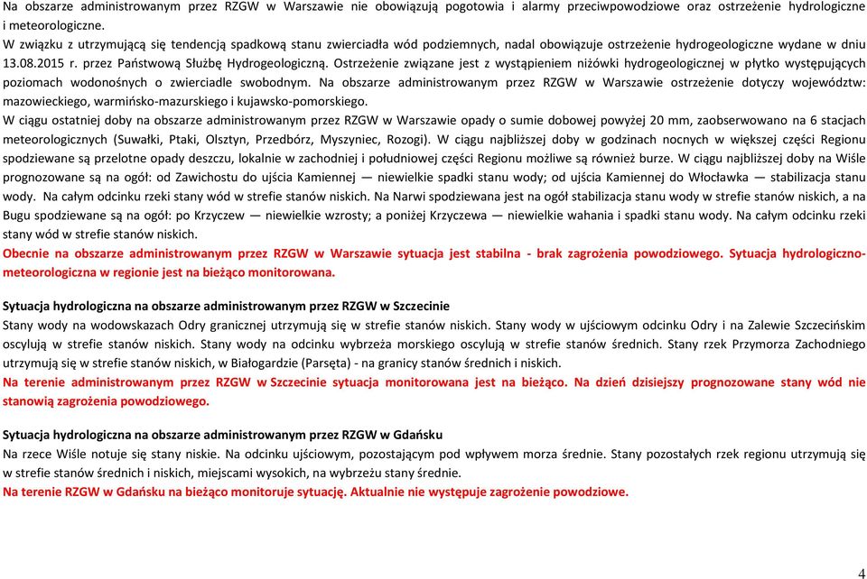 Ostrzeżenie związane jest z wystąpieniem niżówki hydrogeologicznej w płytko występujących poziomach wodonośnych o zwierciadle swobodnym.