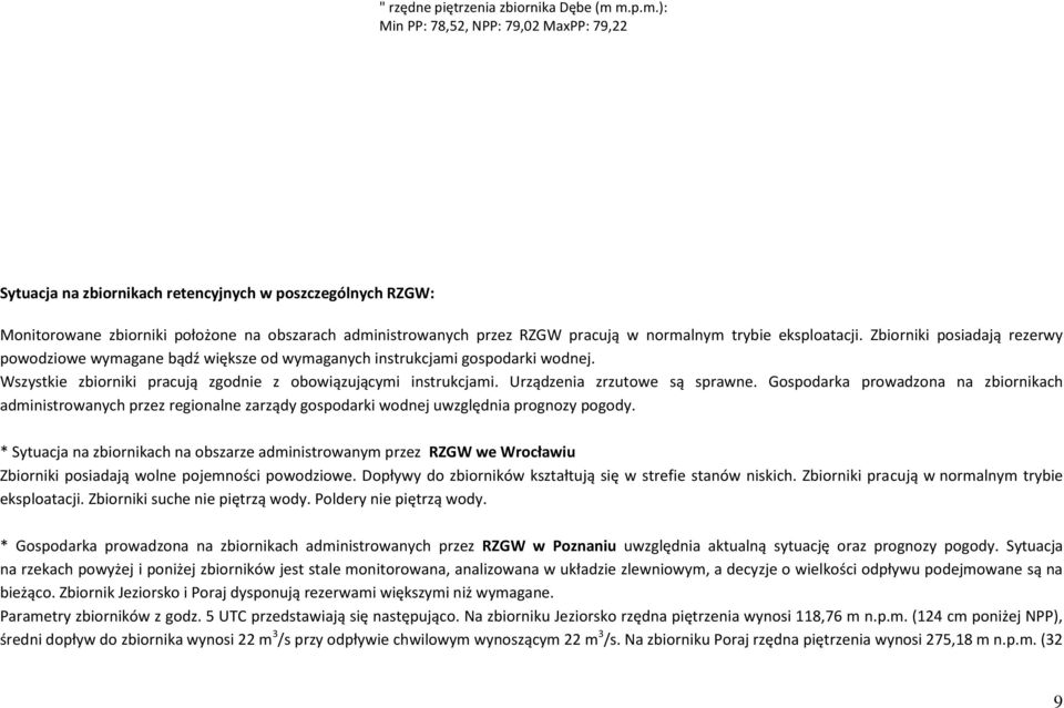 normalnym trybie eksploatacji. Zbiorniki posiadają rezerwy powodziowe wymagane bądź większe od wymaganych instrukcjami gospodarki wodnej.