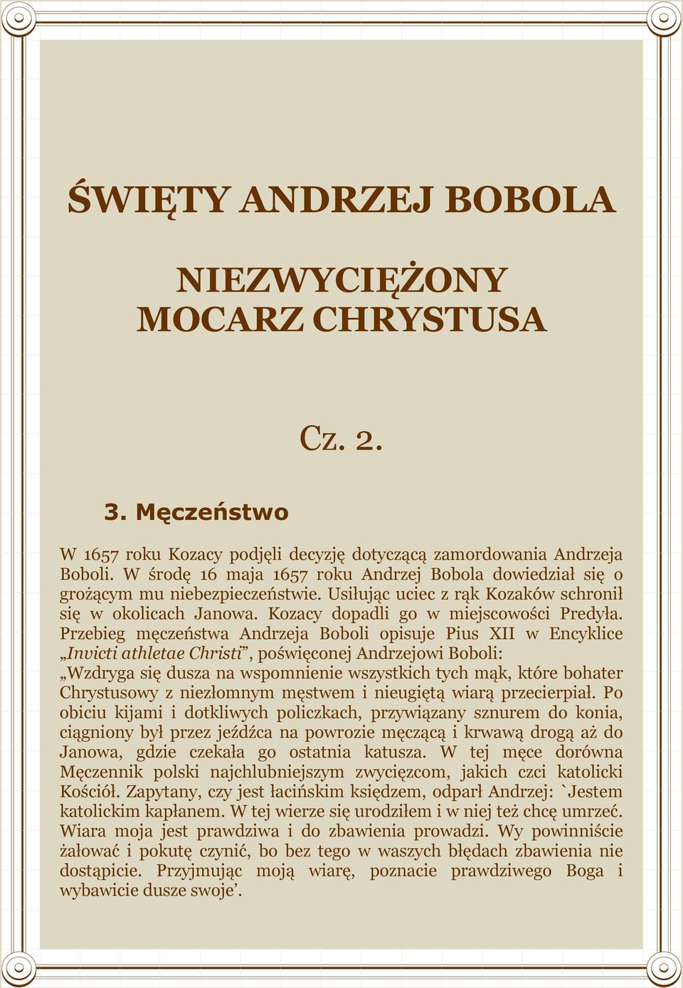 Przebieg męczeństwa Andrzeja Boboli opisuje Pius XII w Encyklice Invicti athletae Christi, poświęconej Andrzejowi Boboli: Wzdryga się dusza na wspomnienie wszystkich tych mąk, które bohater