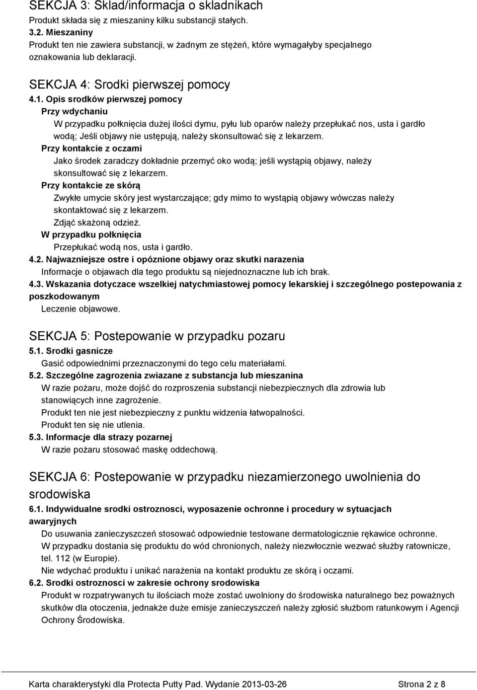 Opis srodków pierwszej pomocy Przy wdychaniu W przypadku połknięcia dużej ilości dymu, pyłu lub oparów należy przepłukać nos, usta i gardło wodą; Jeśli objawy nie ustępują, należy skonsultować się z