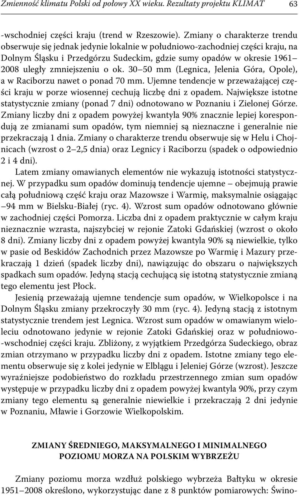 zmniejszeniu o ok. 30 50 mm (Legnica, Jelenia Góra, Opole), a w Raciborzu nawet o ponad 70 mm. Ujemne tendencje w przeważającej części kraju w porze wiosennej cechują liczbę dni z opadem.