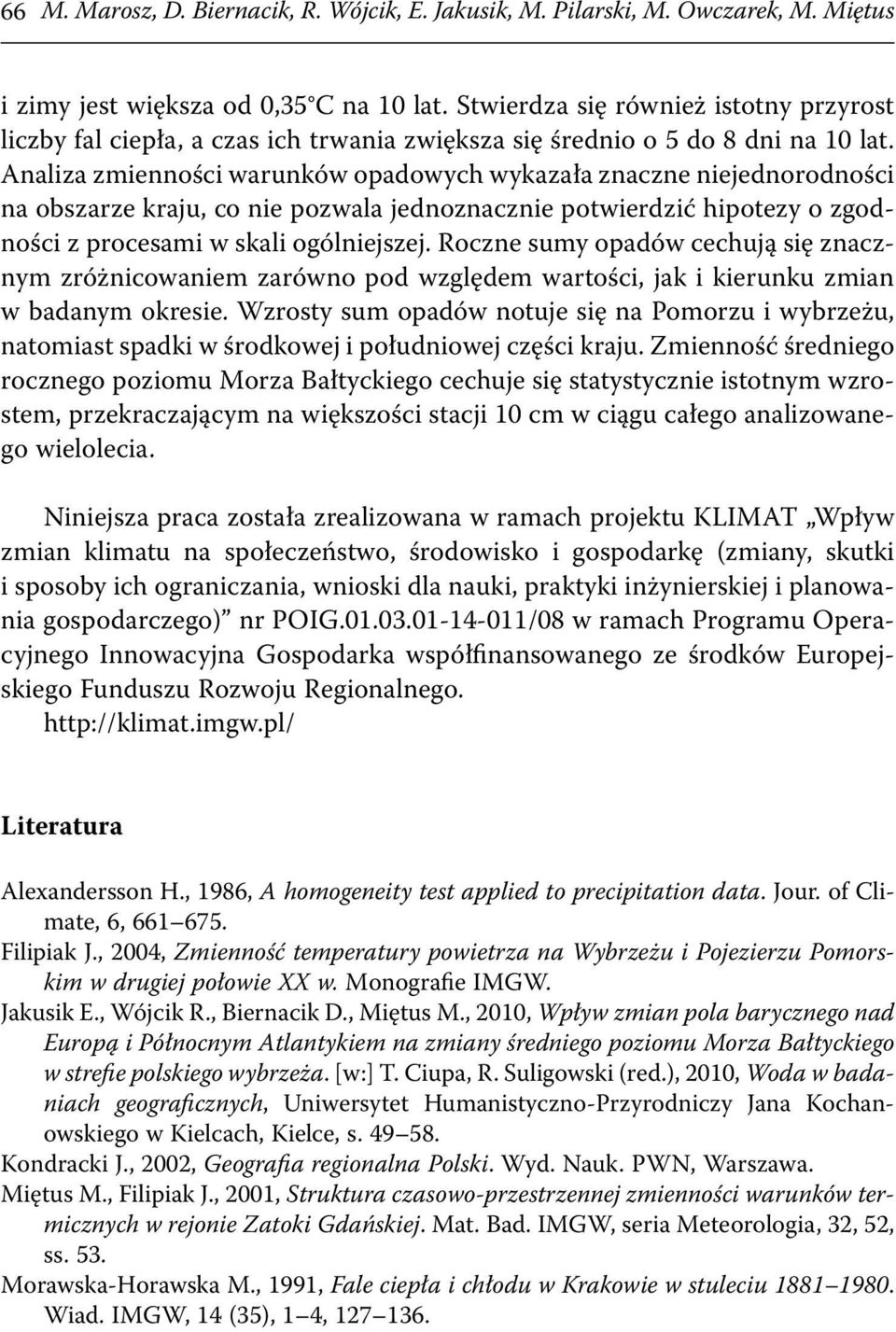 Analiza zmienności warunków opadowych wykazała znaczne niejednorodności na obszarze kraju, co nie pozwala jednoznacznie potwierdzić hipotezy o zgodności z procesami w skali ogólniejszej.