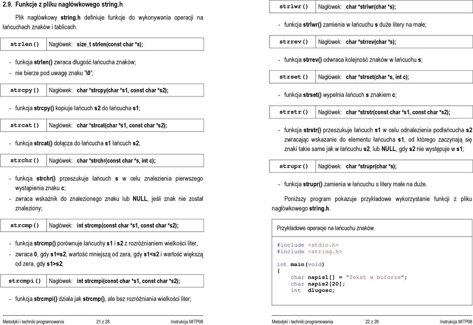 funkcja strlen() zwraca długość łańcucha znaków; - nie bierze pod uwagę znaku \0 ; - funkcja strrev() odwraca kolejność znaków w łańcuchu s; strset() Nagłówek: char *strset(char *s, int c); strcpy()
