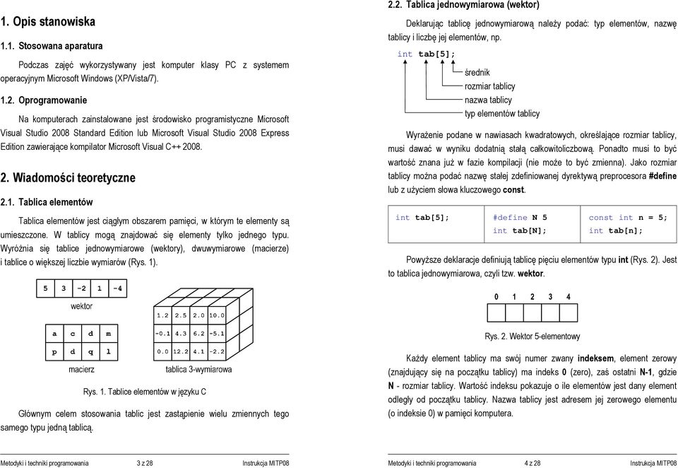 Microsoft Visual C++ 2008. 2. Wiadomości teoretyczne 2.1. Tablica elementów Tablica elementów jest ciągłym obszarem pamięci, w którym te elementy są umieszczone.