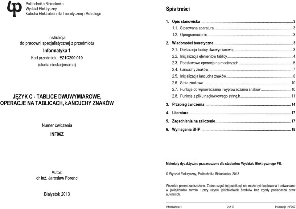 Wiadomości teoretyczne... 3 2.1. Deklaracja tablicy dwuwymiarowej... 3 2.2. Inicjalizacja elementów tablicy... 4 2.3. Podstawowe operacje na macierzach... 5 2.4. Łańcuchy znaków... 7 2.5. Inicjalizacja łańcucha znaków.