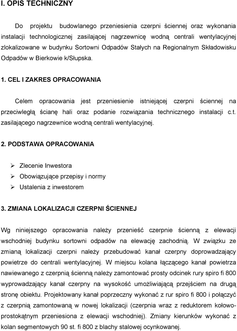 CEL I ZAKRES OPRACOWANIA Celem opracowania jest przeniesienie istniejącej czerpni ściennej na przeciwległą ścianę hali oraz podanie rozwiązania technicznego instalacji c.t. zasilającego nagrzewnice wodną centrali wentylacyjnej.