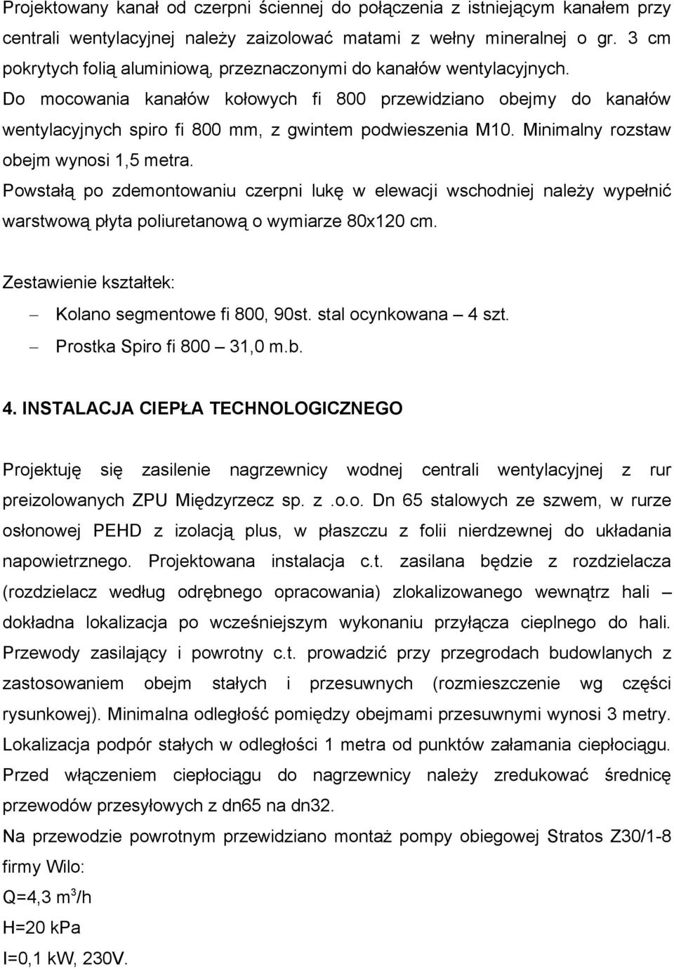 Do mocowania kanałów kołowych fi 800 przewidziano obejmy do kanałów wentylacyjnych spiro fi 800 mm, z gwintem podwieszenia M10. Minimalny rozstaw obejm wynosi 1,5 metra.