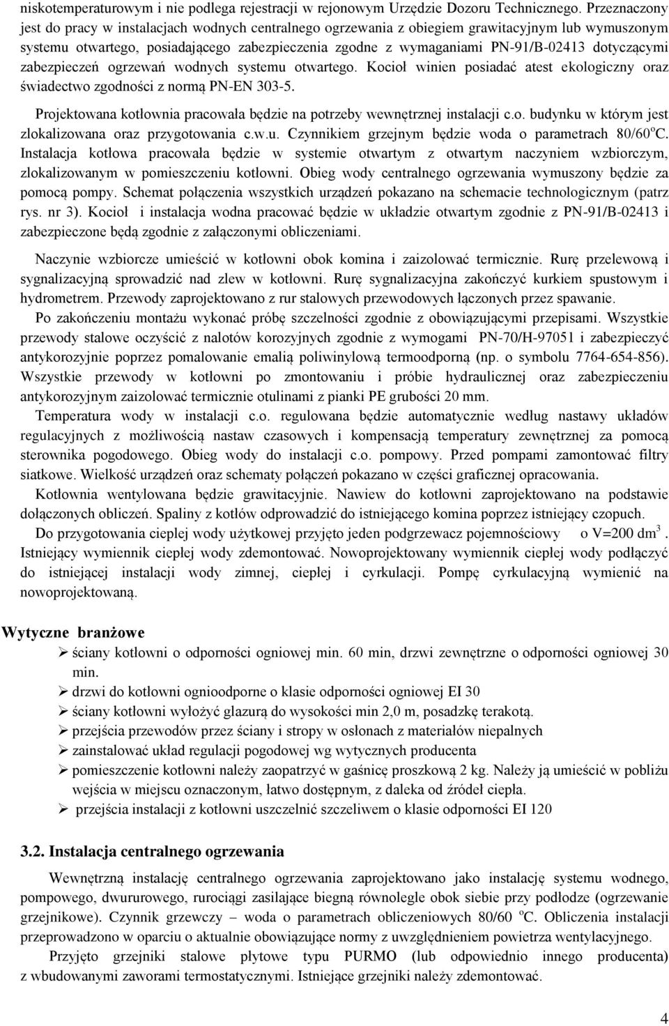 dotyczącymi zabezpieczeń ogrzewań wodnych systemu otwartego. Kocioł winien posiadać atest ekologiczny oraz świadectwo zgodności z normą PN-EN 303-5.