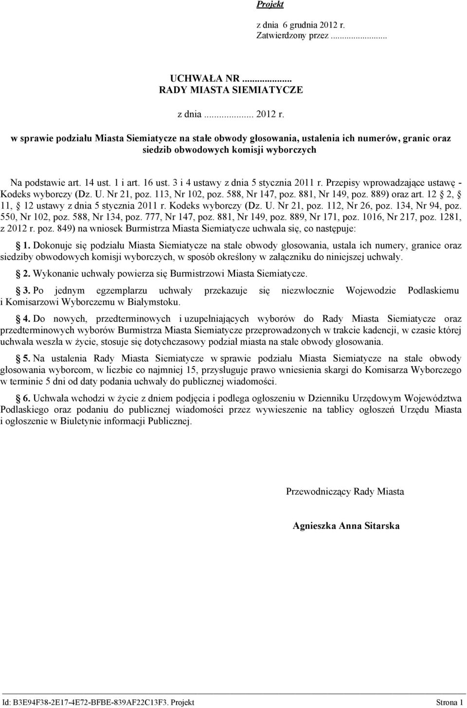 ,, ustawy z dnia stycznia 0 r. Kodeks wyborczy (Dz. U. Nr, poz., Nr 6, poz. 4, Nr 94, poz. 0, Nr 0, poz. 88, Nr 4, poz. 777, Nr 47, poz. 88, Nr 49, poz. 889, Nr 7, poz. 06, Nr 7, poz. 8, z 0 r. poz. 849) na wniosek Burmistrza Miasta Siemiatycze uchwala się, co następuje:.